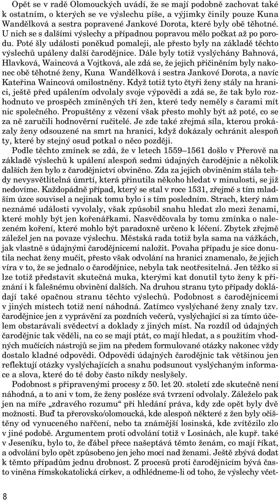 Dále byly totiï vysl chány Bahnová, Hlavková, Waincová a Vojtková, ale zdá se, Ïe jejich pfiiãinûním byly nakonec obû tûhotné Ïeny, Kuna Wandûlková i sestra Jankové Dorota, a navíc Katefiina Waincová