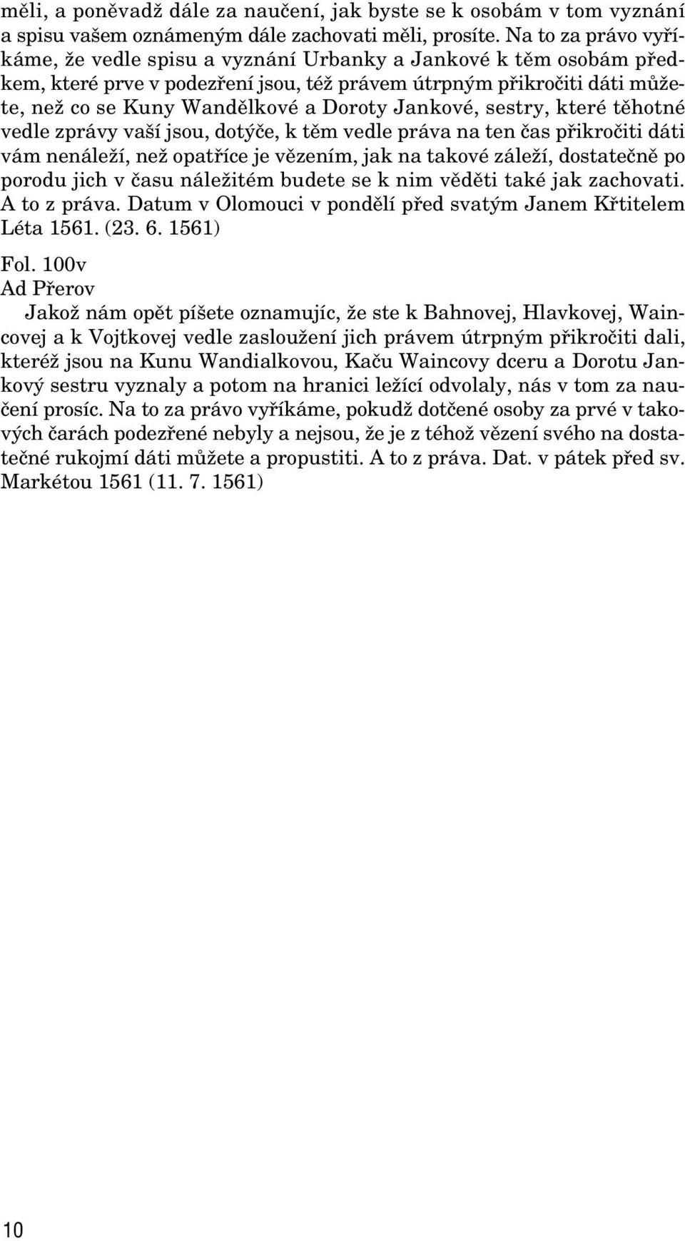 Doroty Jankové, sestry, které tûhotné vedle zprávy va í jsou, dot ãe, k tûm vedle práva na ten ãas pfiikroãiti dáti vám nenáleïí, neï opatfiíce je vûzením, jak na takové záleïí, dostateãnû po porodu