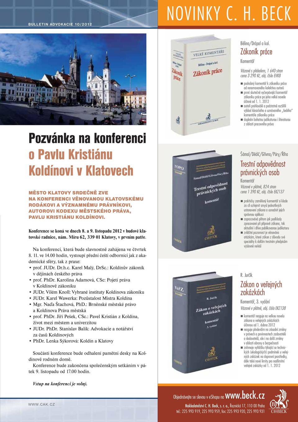 MĚSTSKÉHO PRÁVA, PAVLU KRISTIÁNU KOLDÍNOVI. Konference se koná ve dnech 8. a 9. listopadu 2012 v budově klatovské radnice, nám. Míru 62, 339 01 Klatovy, v prvním patře.