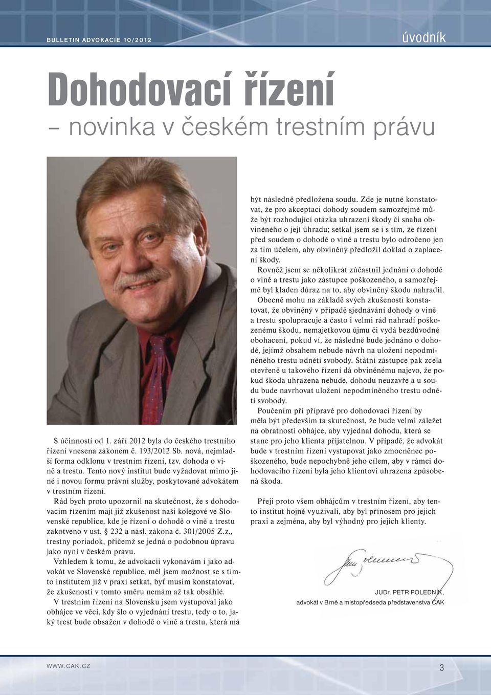 Rád bych proto upozornil na skutečnost, že s dohodovacím řízením mají již zkušenost naši kolegové ve Slovenské republice, kde je řízení o dohodě o vině a trestu zakotveno v ust. 232 a násl. zákona č.