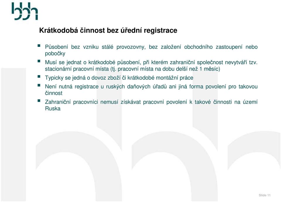 pracovní místa na dobu delší než 1 měsíc) Typicky se jedná o dovoz zboží či krátkodobé montážní práce Není nutná registrace u ruských