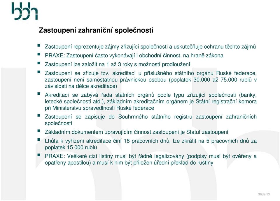 akreditací u příslušného státního orgánu Ruské federace, zastoupení není samostatnou právnickou osobou (poplatek 30.000 až 75.