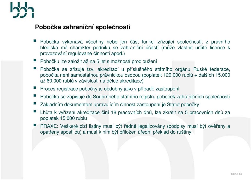 akreditací u příslušného státního orgánu Ruské federace, pobočka není samostatnou právnickou osobou (poplatek 120.000 rublů + dalších 15.000 až 60.