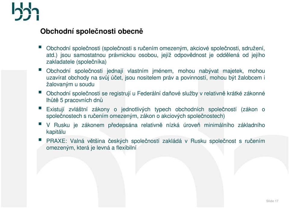 svůj účet, jsou nositelem práv a povinností, mohou být žalobcem i žalovaným u soudu Obchodní společnosti se registrují u Federální daňové služby v relativně krátké zákonné lhůtě 5 pracovních dnů