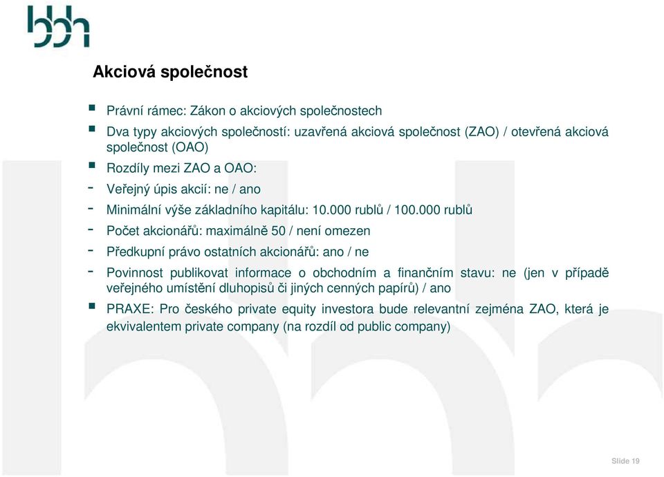 000 rublů - Počet akcionářů: maximálně 50 / není omezen - Předkupní právo ostatních akcionářů: ano / ne - Povinnost publikovat informace o obchodním a finančním stavu: