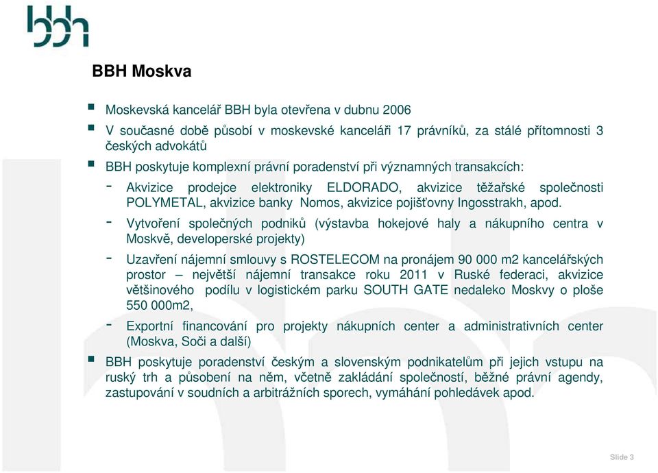 - Vytvoření společných podniků (výstavba hokejové haly a nákupního centra v Moskvě, developerské projekty) - Uzavření nájemní smlouvy s ROSTELECOM na pronájem 90 000 m2 kancelářských prostor největší