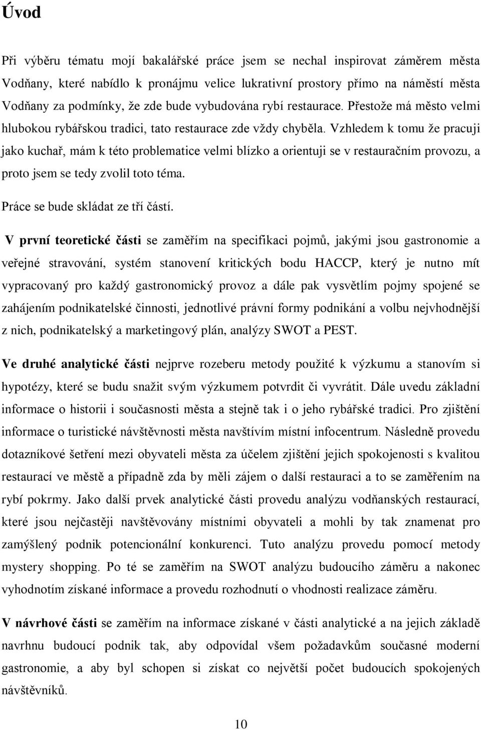 Vzhledem k tomu že pracuji jako kuchař, mám k této problematice velmi blízko a orientuji se v restauračním provozu, a proto jsem se tedy zvolil toto téma. Práce se bude skládat ze tří částí.