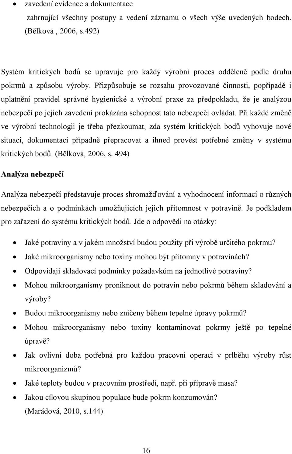 Přizpůsobuje se rozsahu provozované činnosti, popřípadě i uplatnění pravidel správné hygienické a výrobní praxe za předpokladu, že je analýzou nebezpečí po jejich zavedení prokázána schopnost tato