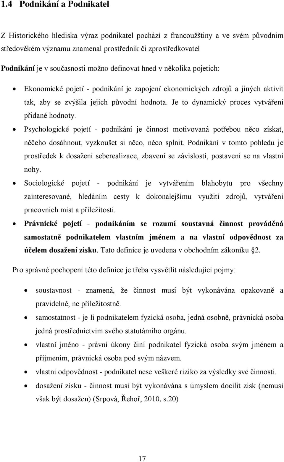 Je to dynamický proces vytváření přidané hodnoty. Psychologické pojetí - podnikání je činnost motivovaná potřebou něco získat, něčeho dosáhnout, vyzkoušet si něco, něco splnit.