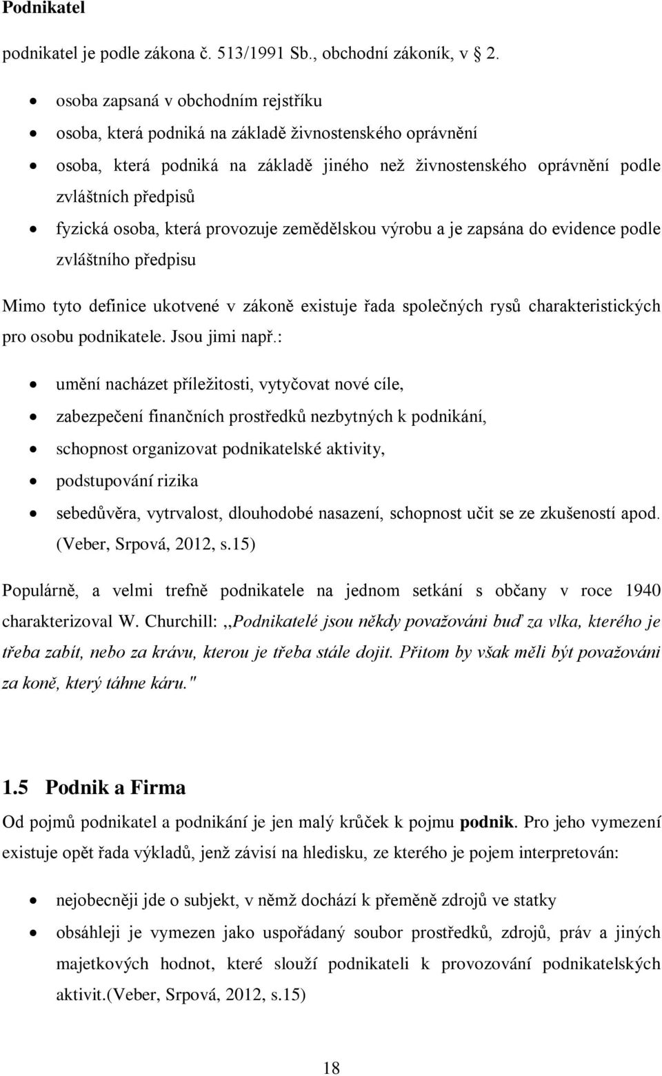 osoba, která provozuje zemědělskou výrobu a je zapsána do evidence podle zvláštního předpisu Mimo tyto definice ukotvené v zákoně existuje řada společných rysů charakteristických pro osobu