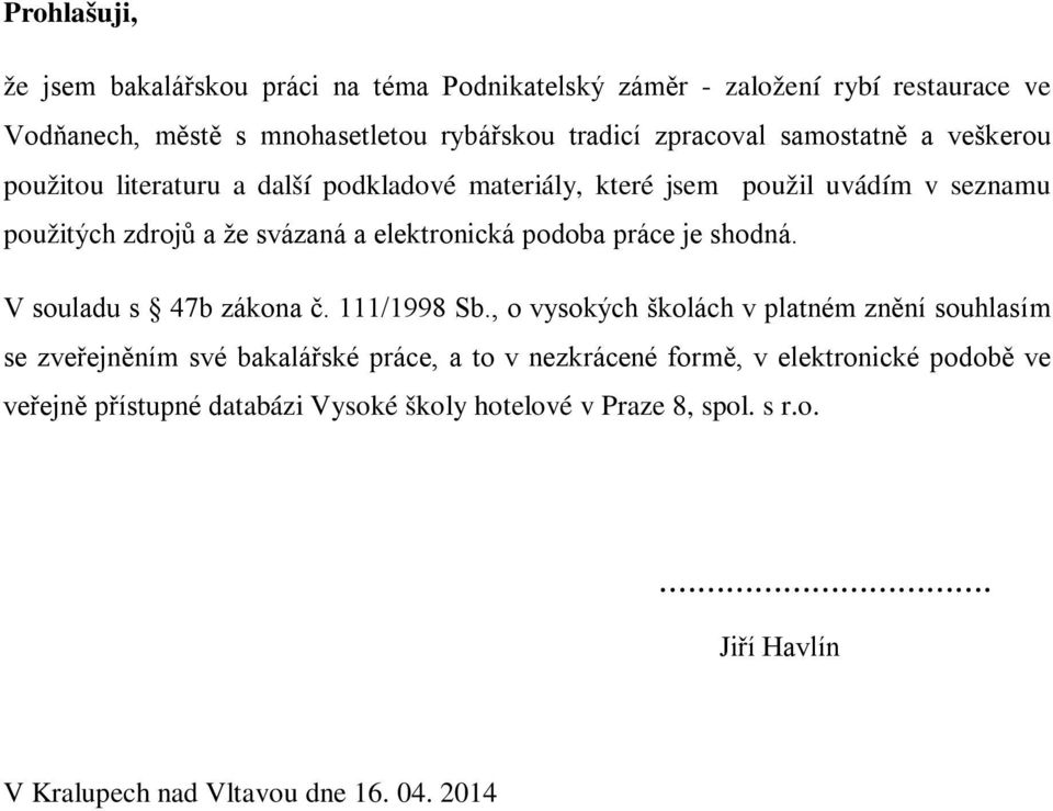 práce je shodná. V souladu s 47b zákona č. 111/1998 Sb.