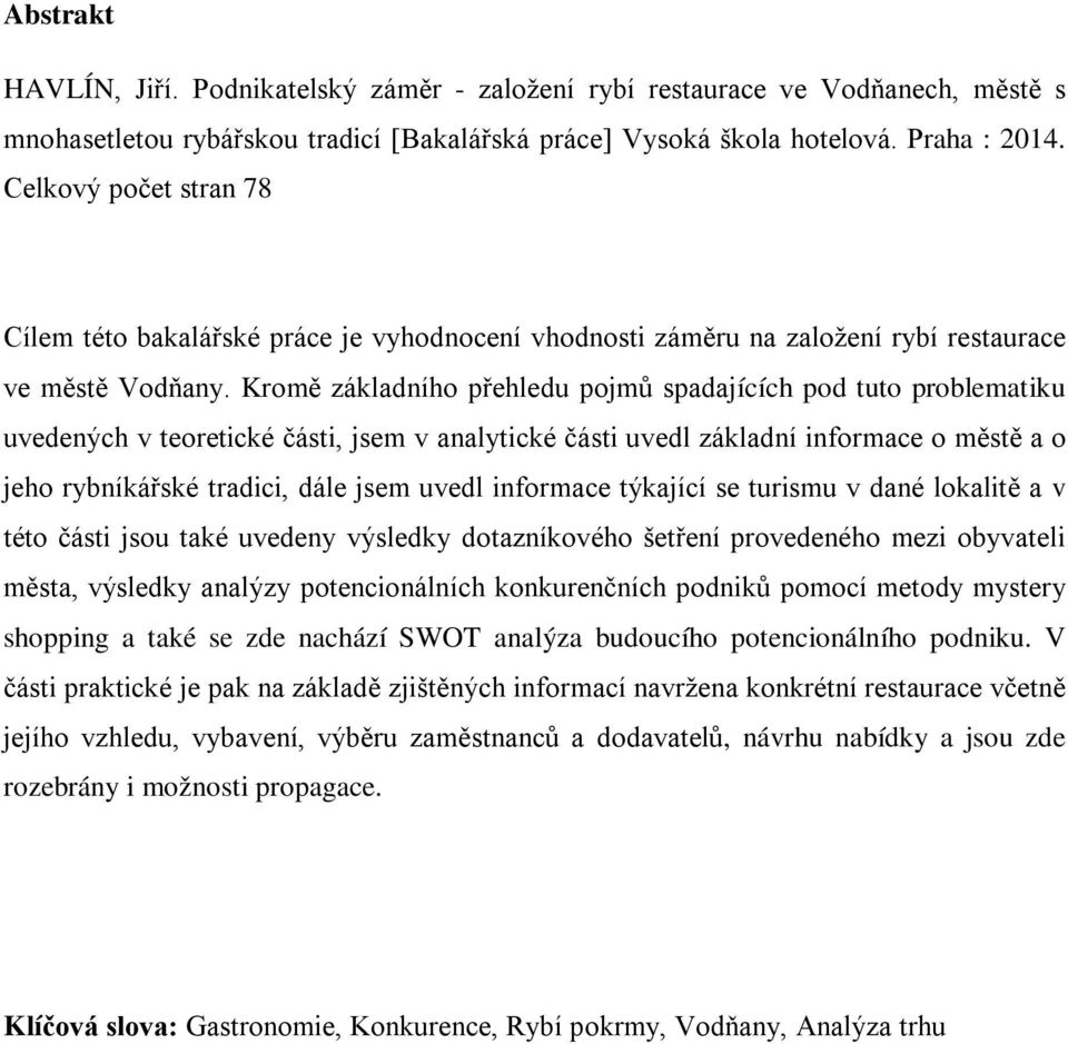 Kromě základního přehledu pojmů spadajících pod tuto problematiku uvedených v teoretické části, jsem v analytické části uvedl základní informace o městě a o jeho rybníkářské tradici, dále jsem uvedl