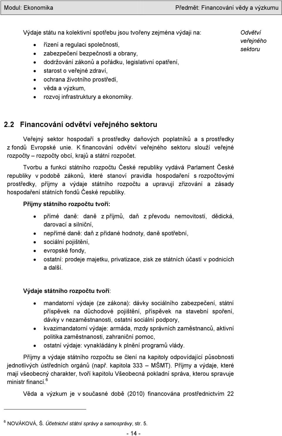 2 Financování odvětví veřejného sektoru Veřejný sektor hospodaří s prostředky daňových poplatníků a s prostředky z fondů Evropské unie.