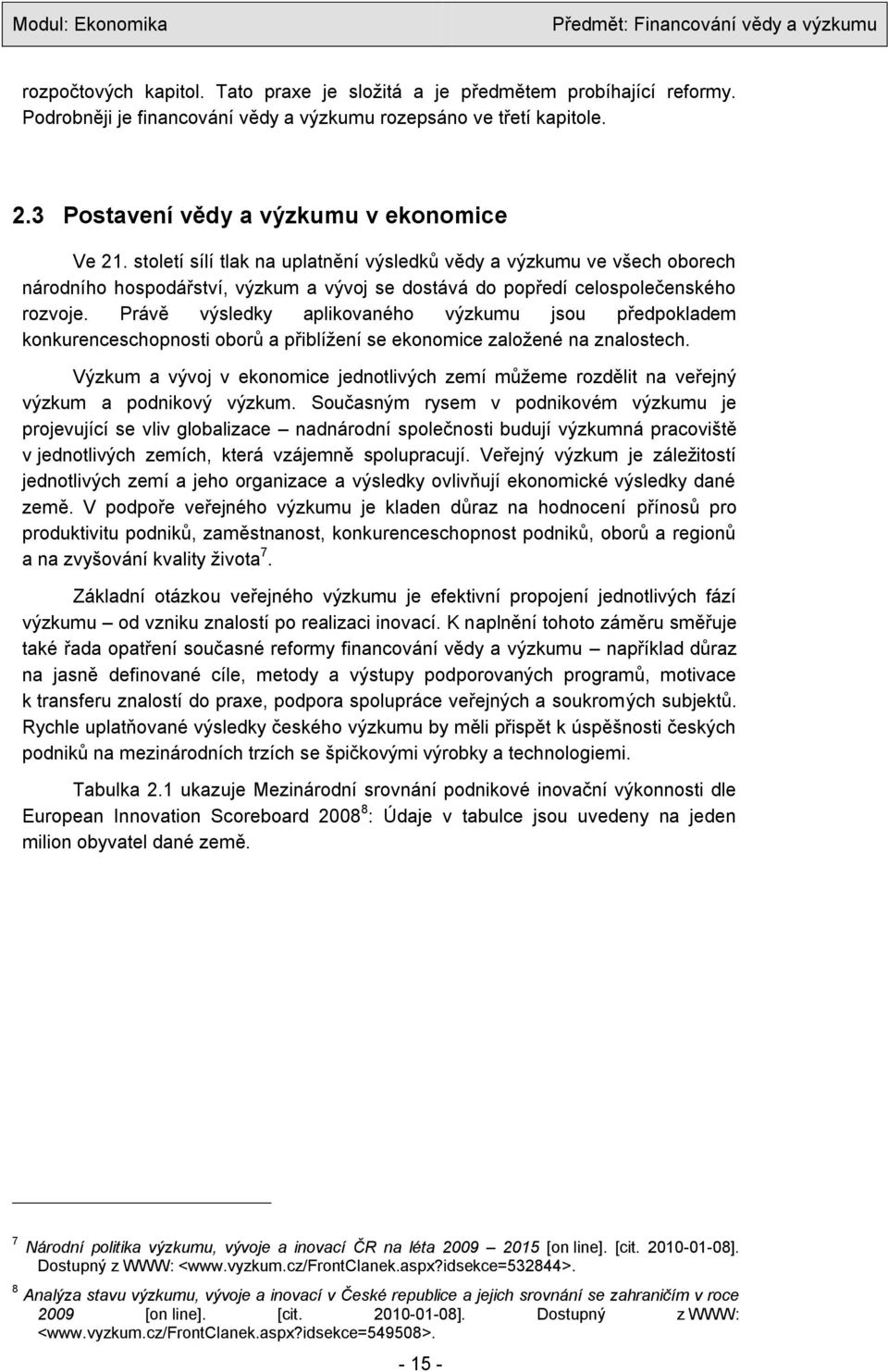 Právě výsledky aplikovaného výzkumu jsou předpokladem konkurenceschopnosti oborů a přiblíţení se ekonomice zaloţené na znalostech.