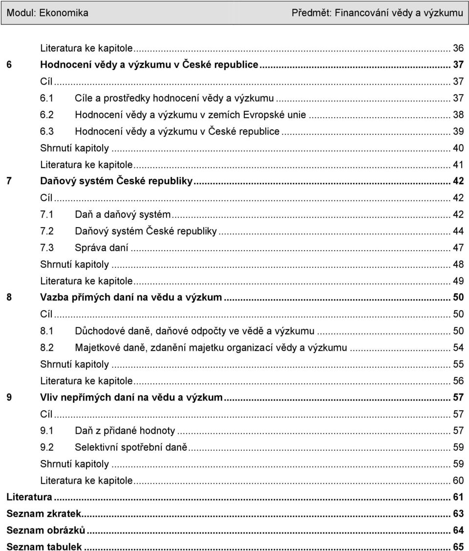 .. 44 7.3 Správa daní... 47 Shrnutí kapitoly... 48 Literatura ke kapitole... 49 8 Vazba přímých daní na vědu a výzkum... 50 Cíl... 50 8.1 Důchodové daně, daňové odpočty ve vědě a výzkumu... 50 8.2 Majetkové daně, zdanění majetku organizací vědy a výzkumu.