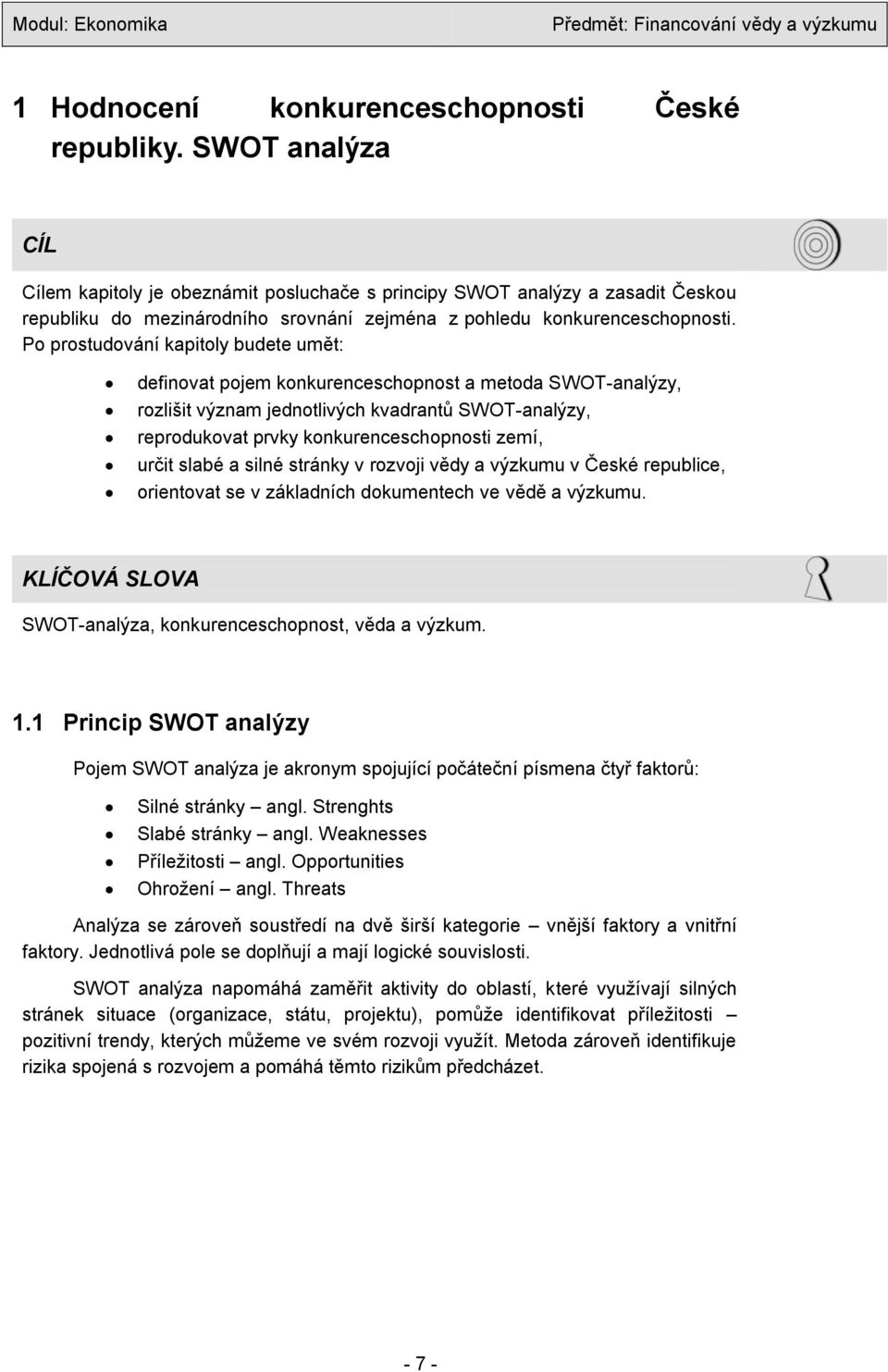 Po prostudování kapitoly budete umět: definovat pojem konkurenceschopnost a metoda SWOT-analýzy, rozlišit význam jednotlivých kvadrantů SWOT-analýzy, reprodukovat prvky konkurenceschopnosti zemí,