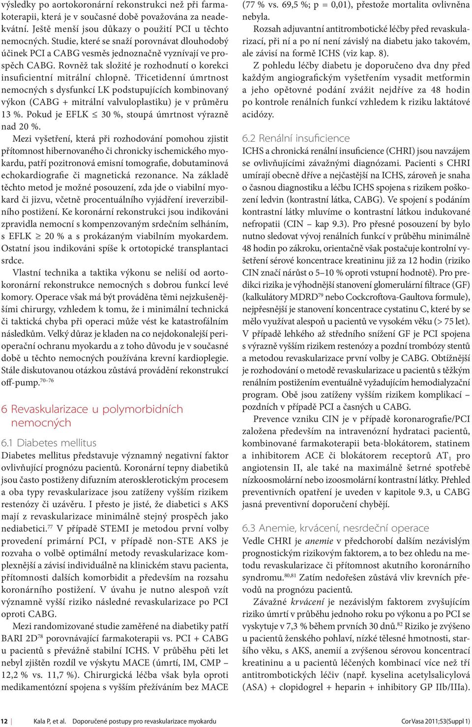 Třicetidenní úmrtnost nemocných s dysfunkcí LK podstupujících kombinovaný výkon (CABG + mitrální valvuloplastiku) je v průměru 13 %. Pokud je EFLK 30 %, stoupá úmrtnost výrazně nad 20 %.