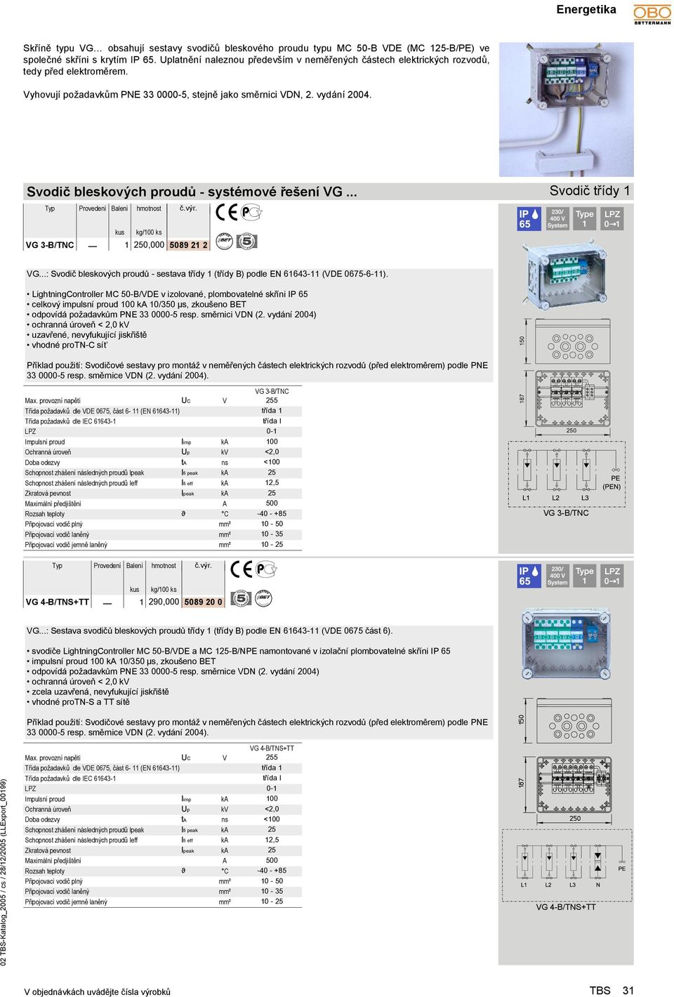 Svodič bleskových proudů - systémové řešení VG... Svodič třídy Provedení Balení VG 3-B/TNC 0,000 5089 2 2 VG...: Svodič bleskových proudů - sestava třídy (třídy B) podle EN 6643- (VDE 0675-6-).