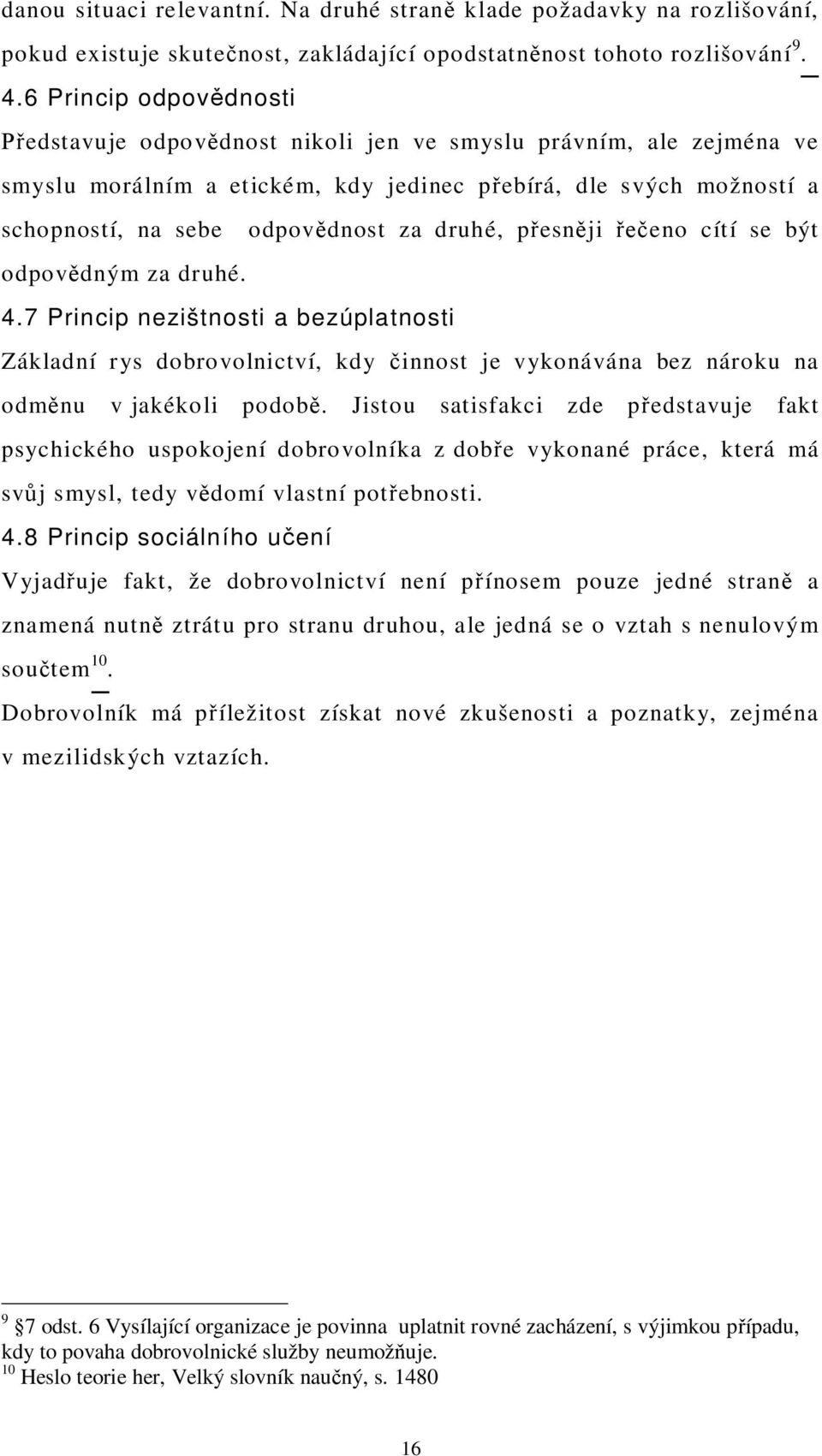 druhé, p esn ji eno cítí se být odpov dným za druhé. 4.7 Princip nezištnosti a bezúplatnosti Základní rys dobrovolnictví, kdy innost je vykonávána bez nároku na odm nu v jakékoli podob.