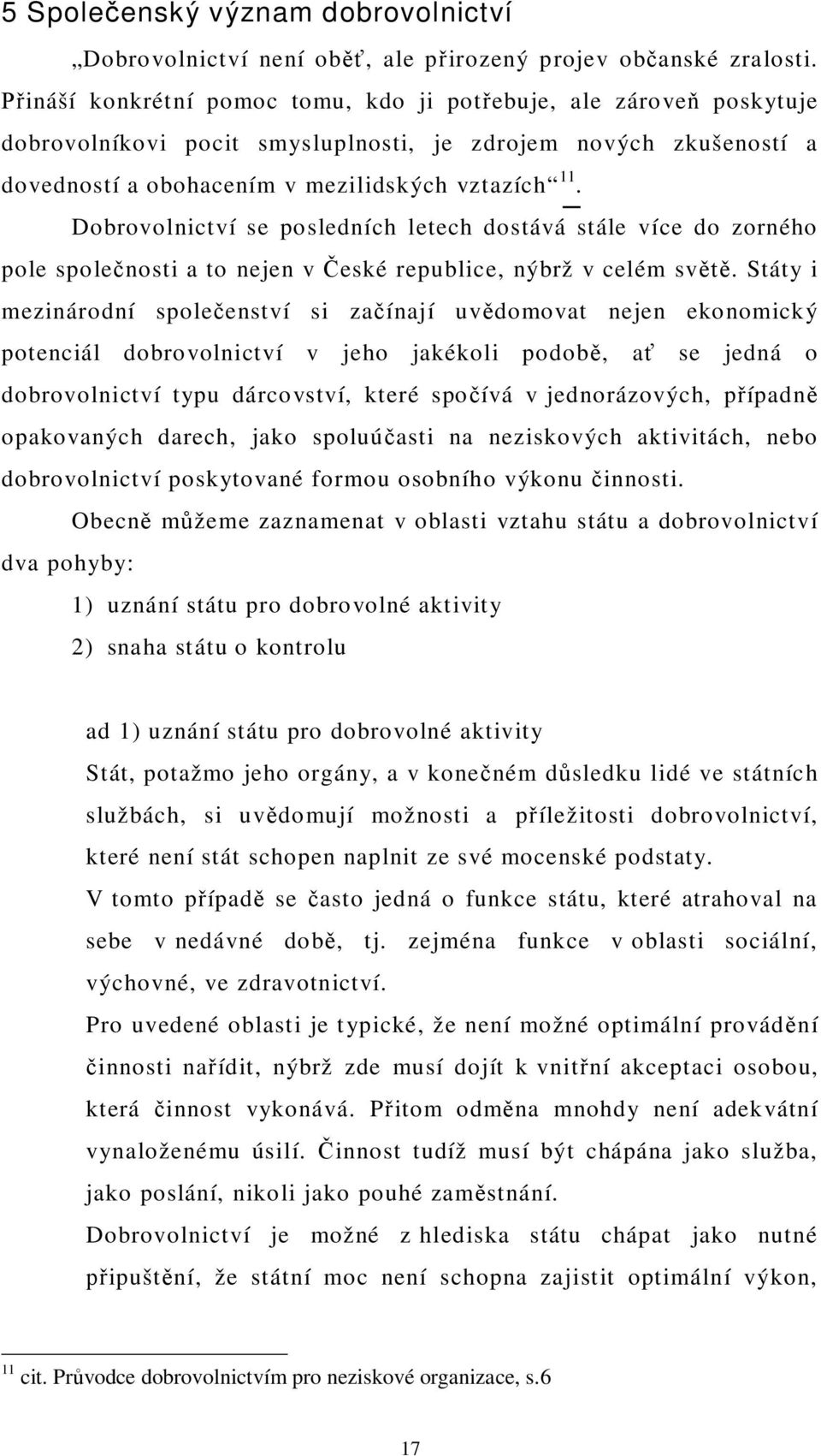 Dobrovolnictví se posledních letech dostává stále více do zorného pole spole nosti a to nejen v eské republice, nýbrž v celém sv.