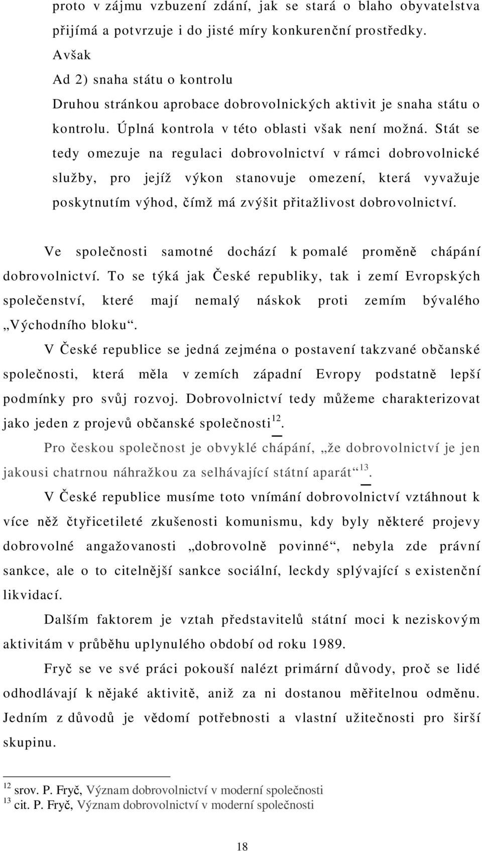 Stát se tedy omezuje na regulaci dobrovolnictví v rámci dobrovolnické služby, pro jejíž výkon stanovuje omezení, která vyvažuje poskytnutím výhod, ímž má zvýšit p itažlivost dobrovolnictví.