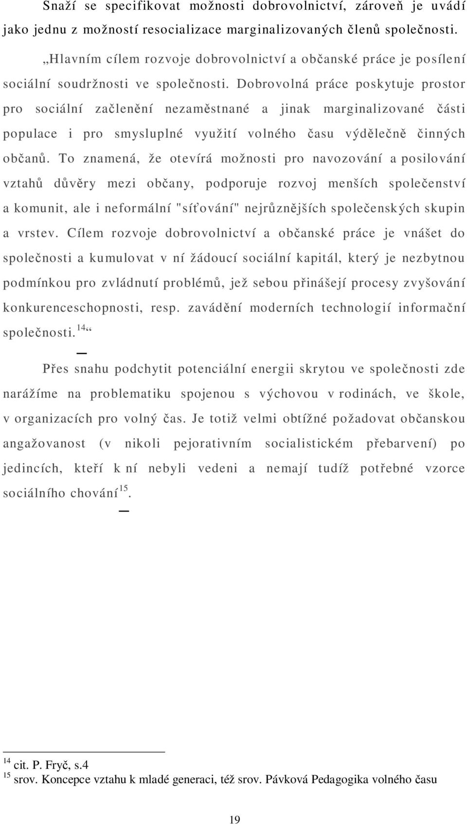 Dobrovolná práce poskytuje prostor pro sociální za len ní nezam stnané a jinak marginalizované ásti populace i pro smysluplné využití volného asu výd le inných ob an.