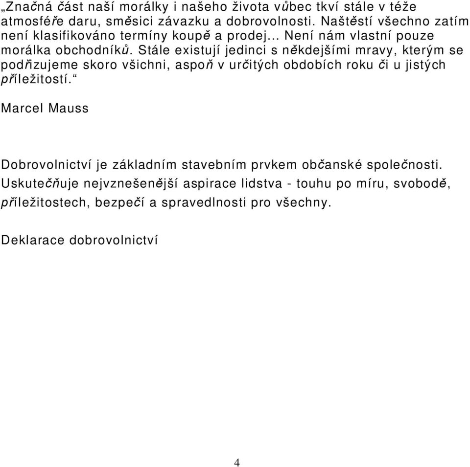 Stále existují jedinci s n kdejšími mravy, kterým se pod izujeme skoro všichni, aspo v ur itých obdobích roku i u jistých íležitostí.