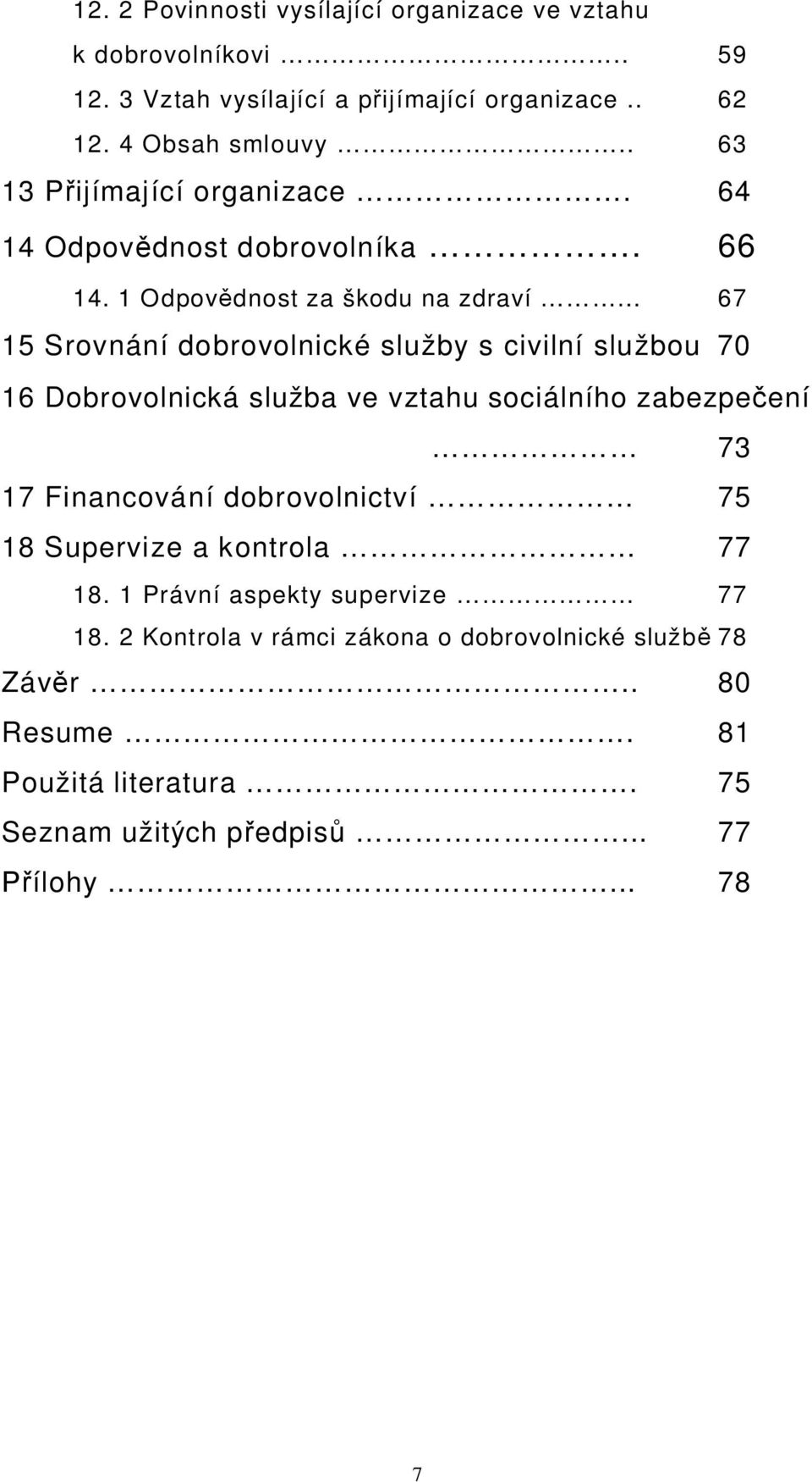 1 Odpov dnost za škodu na zdraví 67 15 Srovnání dobrovolnické služby s civilní službou 70 16 Dobrovolnická služba ve vztahu sociálního zabezpe ení 73