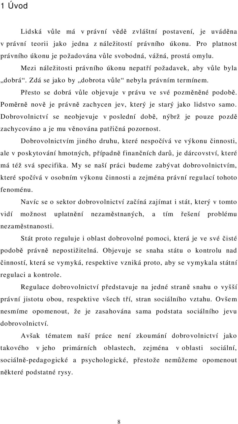 Pom rn nov je právn zachycen jev, který je starý jako lidstvo samo. Dobrovolnictví se neobjevuje v poslední dob, nýbrž je pouze pozd zachycováno a je mu v nována pat ná pozornost.