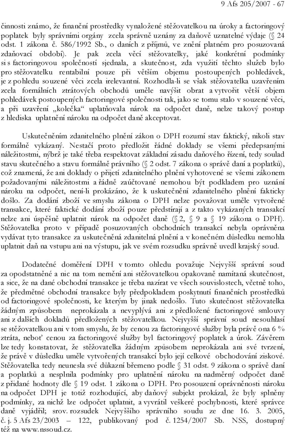 Je pak zcela věcí stěžovatelky, jaké konkrétní podmínky si s factoringovou společností sjednala, a skutečnost, zda využití těchto služeb bylo pro stěžovatelku rentabilní pouze při větším objemu