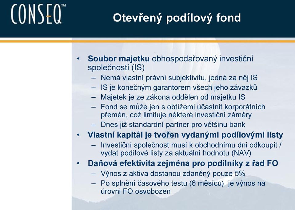 partner pro většinu bank Vlastní kapitál je tvořen vydanými podílovými listy Investiční společnost musí k obchodnímu dni odkoupit / vydat podílové listy za aktuální