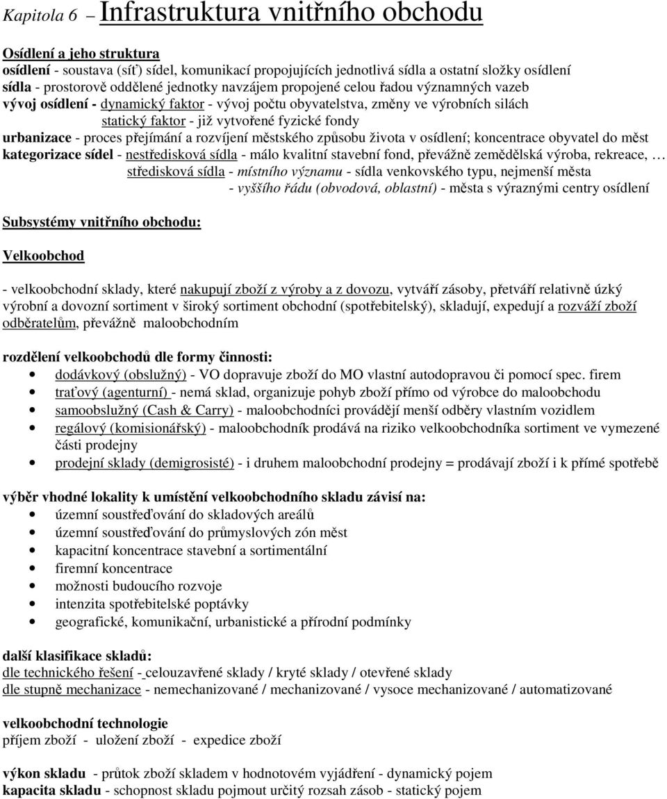 urbanizace - proces přejímání a rozvíjení městského způsobu života v osídlení; koncentrace obyvatel do měst kategorizace sídel - nestředisková sídla - málo kvalitní stavební fond, převážně zemědělská