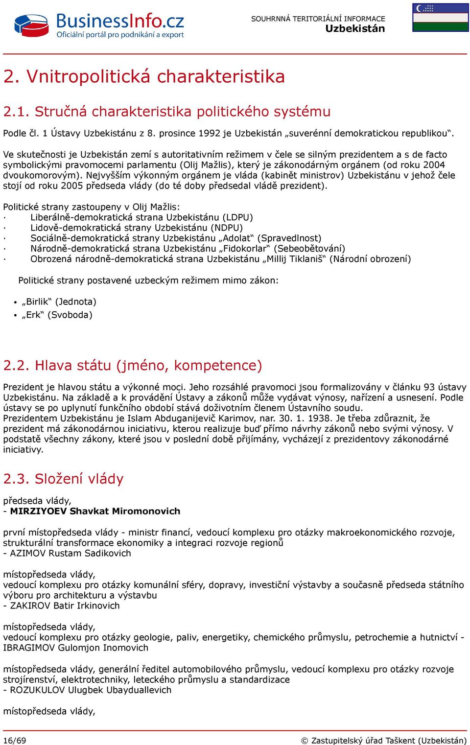 Nejvyšším výkonným orgánem je vláda (kabinět ministrov) u v jehož čele stojí od roku 2005 předseda vlády (do té doby předsedal vládě prezident).