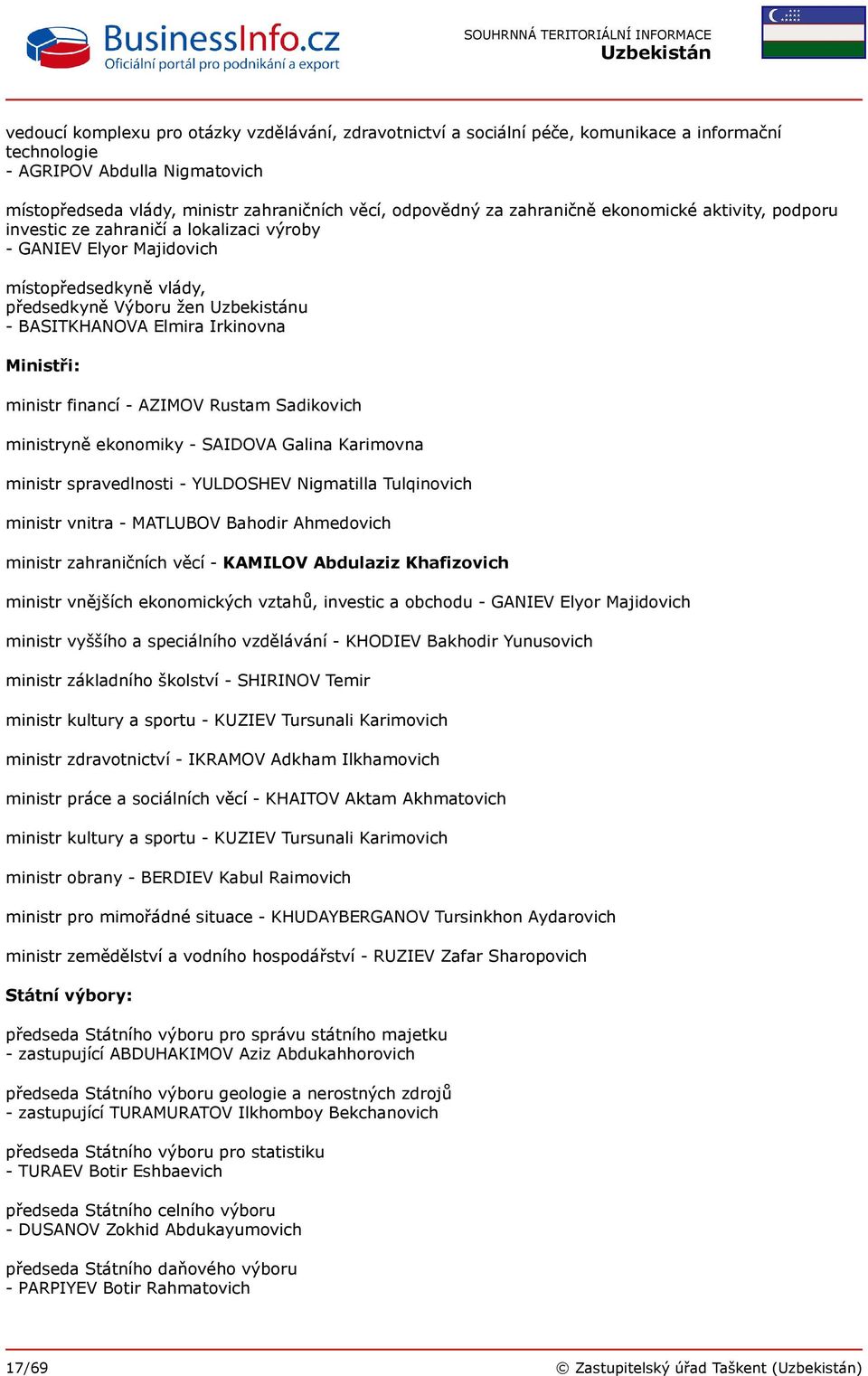 ministr financí - AZIMOV Rustam Sadikovich ministryně ekonomiky - SAIDOVA Galina Karimovna ministr spravedlnosti - YULDOSHEV Nigmatilla Tulqinovich ministr vnitra - MATLUBOV Bahodir Ahmedovich