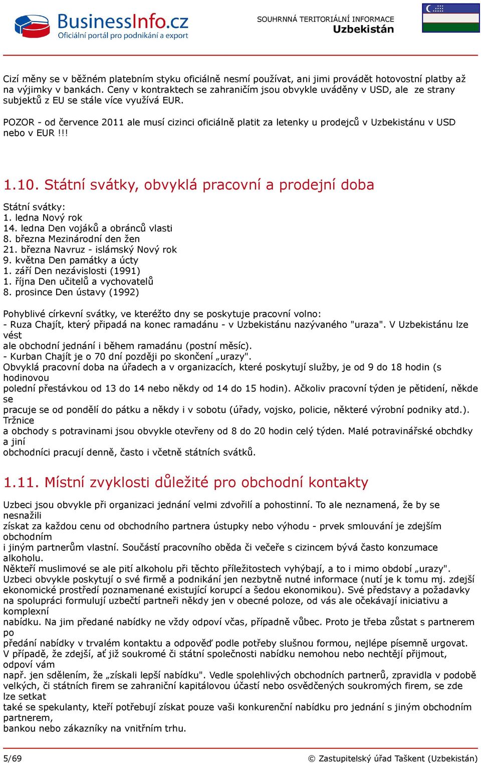 POZOR - od července 2011 ale musí cizinci oficiálně platit za letenky u prodejců v u v USD nebo v EUR!!! 1.10. Státní svátky, obvyklá pracovní a prodejní doba Státní svátky: 1. ledna Nový rok 14.