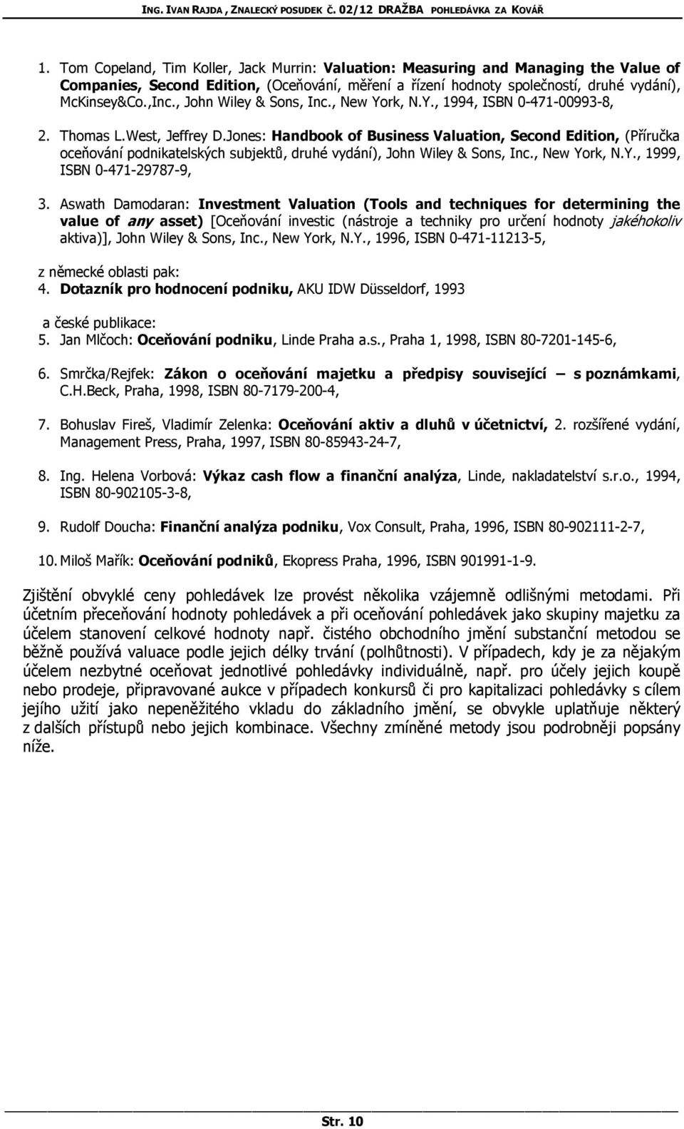 Jones: Handbook of Business Valuation, Second Edition, (Příručka oceňování podnikatelských subjektů, druhé vydání), John Wiley & Sons, Inc., New York, N.Y., 1999, ISBN 0-471-29787-9, 3.