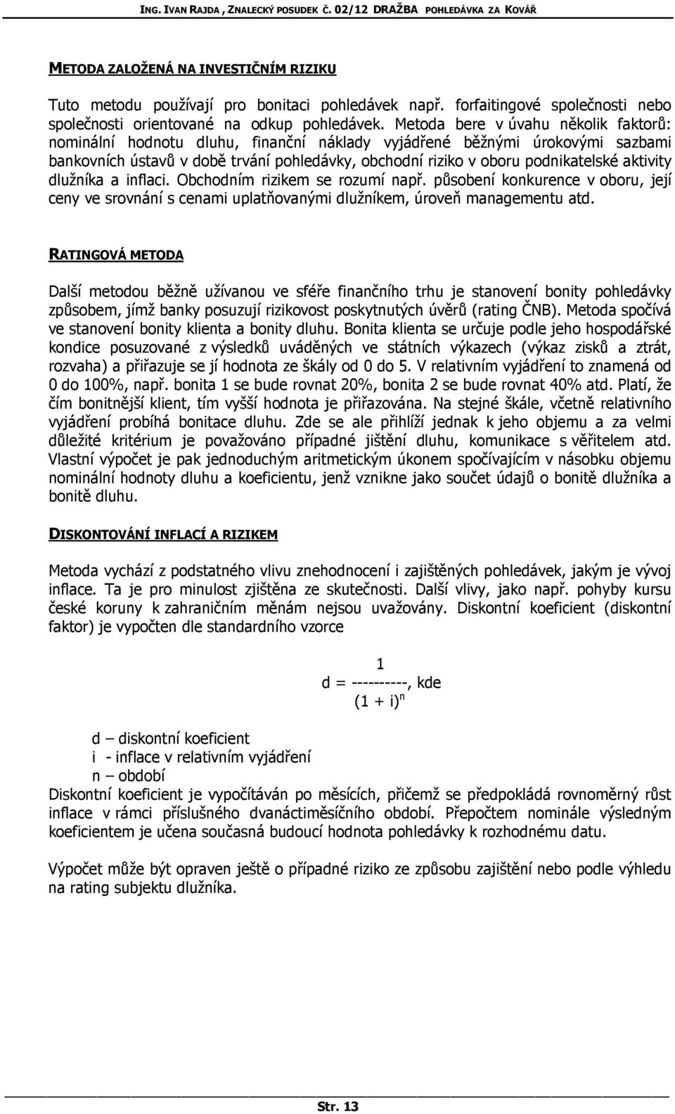 aktivity dlužníka a inflaci. Obchodním rizikem se rozumí např. působení konkurence v oboru, její ceny ve srovnání s cenami uplatňovanými dlužníkem, úroveň managementu atd.