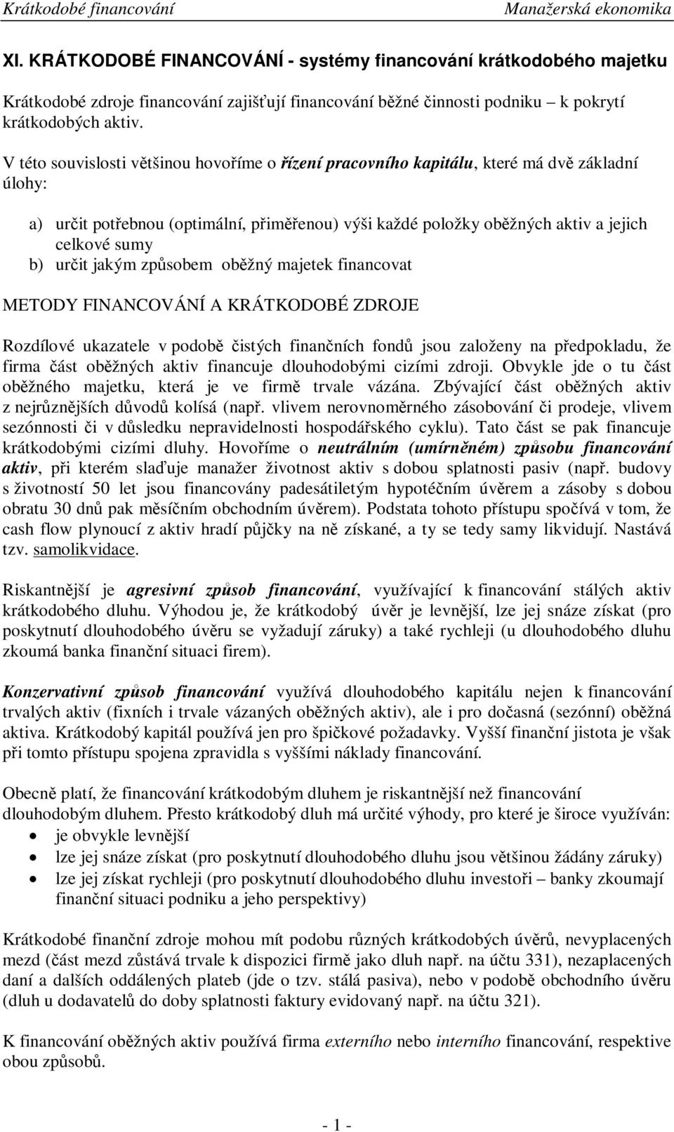 zpsobem obžný majetek financovat METODY FINANCOVÁNÍ A KRÁTKODOBÉ ZDROJE Rozdílové ukazatele v podob istých finanních fond jsou založeny na pedpokladu, že firma ást obžných aktiv financuje