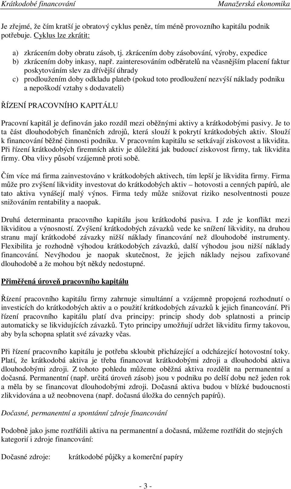 zainteresováním odbratel na vasnjším placení faktur poskytováním slev za dívjší úhrady c) prodloužením doby odkladu plateb (pokud toto prodloužení nezvýší náklady podniku a nepoškodí vztahy s