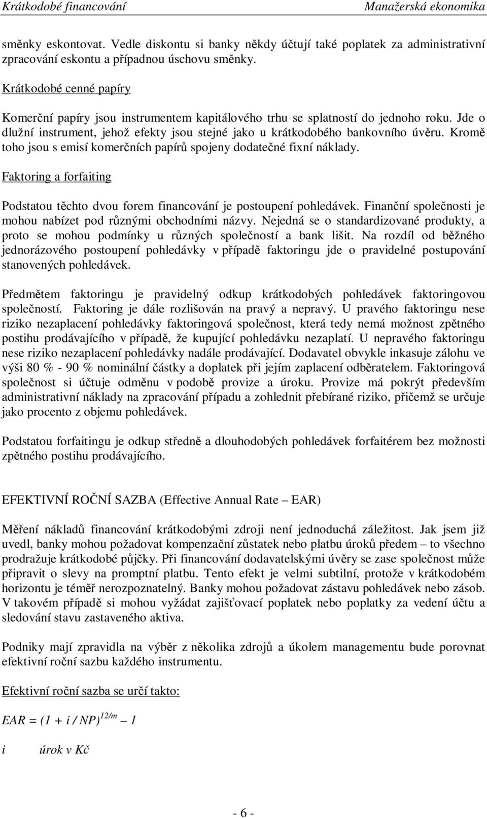 Krom toho jsou s emisí komerních papír spojeny dodatené fixní náklady. Faktoring a forfaiting Podstatou tchto dvou forem financování je postoupení pohledávek.