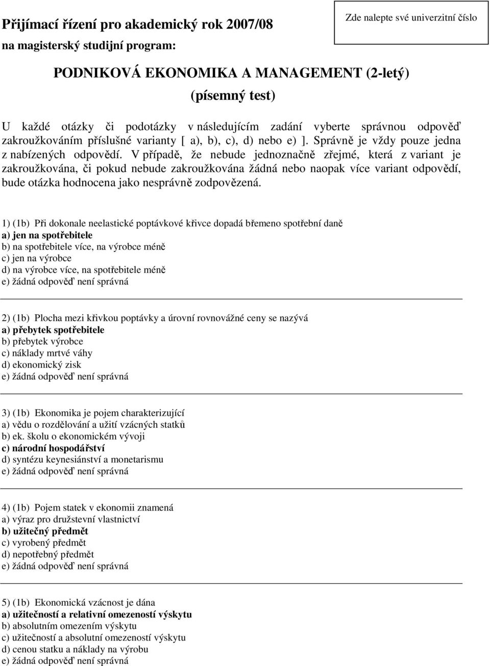 V říadě, že nebude jednoznačně zřejmé, která z variant je zakroužkována, či okud nebude zakroužkována žádná nebo naoak více variant odovědí, bude otázka hodnocena jako nesrávně zodovězená.