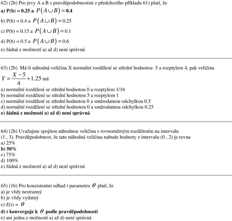 25 má 4 a) normální rozdělení se střední hodnotou 0 a roztylem /6 b) normální rozdělení se střední hodnotou 5 a roztylem c) normální rozdělení se střední hodnotou 0 a směrodatnou odchylkou 0.