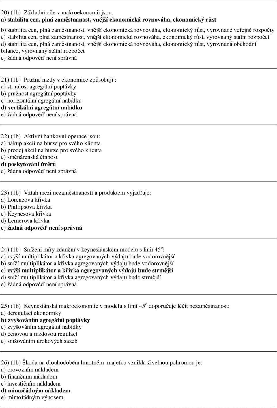 ekonomická rovnováha, ekonomický růst, vyrovnaná obchodní bilance, vyrovnaný státní rozočet 2) (b) Pružné mzdy v ekonomice zůsobují : a) strnulost agregátní otávky b) ružnost agregátní otávky c)