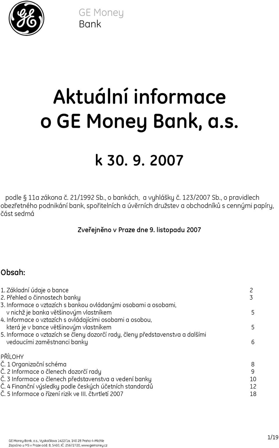 Přehled o činnostech banky 3 3. Informace o vztazích s bankou ovládanými osobami a osobami, v nichž je banka většinovým vlastníkem 5 4.