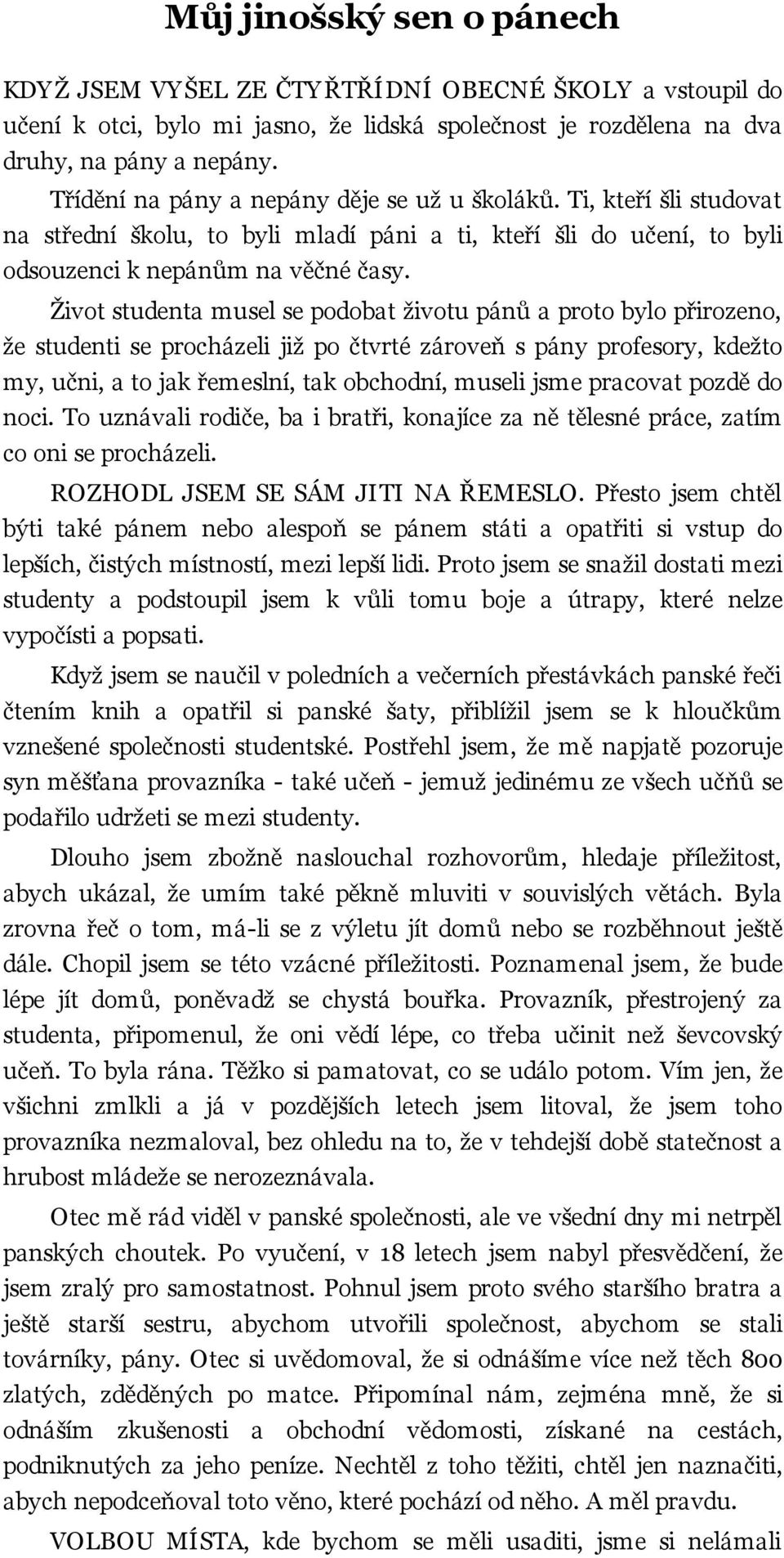 Život studenta musel se podobat životu pánů a proto bylo přirozeno, že studenti se procházeli již po čtvrté zároveň s pány profesory, kdežto my, učni, a to jak řemeslní, tak obchodní, museli jsme