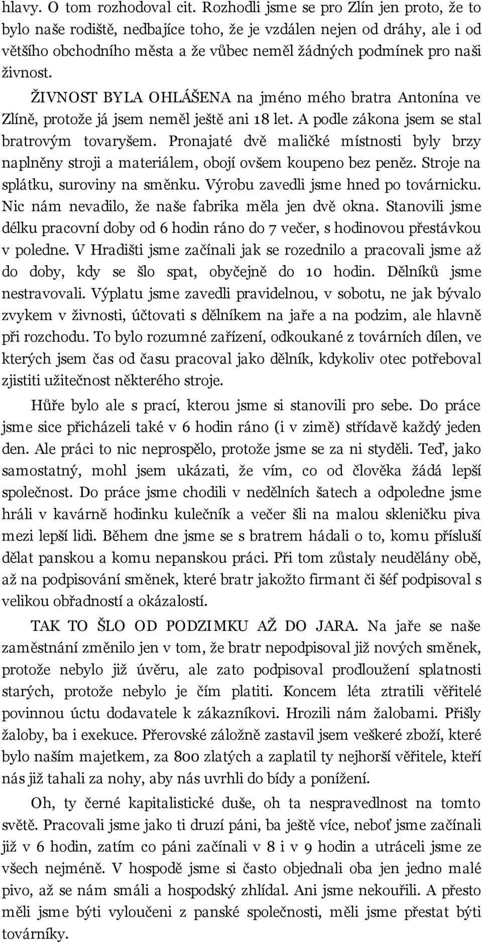 ŽIVNOST BY LA OHLÁŠENA na jméno mého bratra Antonína ve Zlíně, protože já jsem neměl ještě ani 18 let. A podle zákona jsem se stal bratrovým tovaryšem.