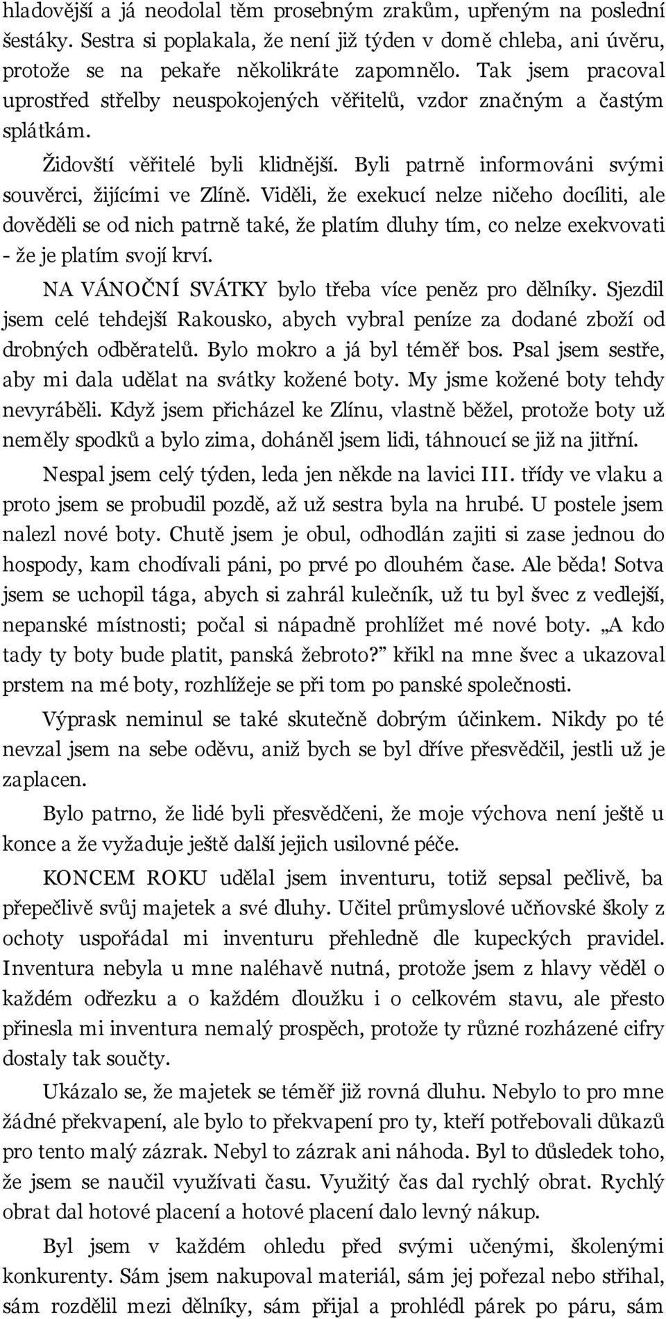 Viděli, že exekucí nelze ničeho docíliti, ale dověděli se od nich patrně také, že platím dluhy tím, co nelze exekvovati - že je platím svojí krví. NA VÁNOČNÍ SVÁTKY bylo třeba více peněz pro dělníky.