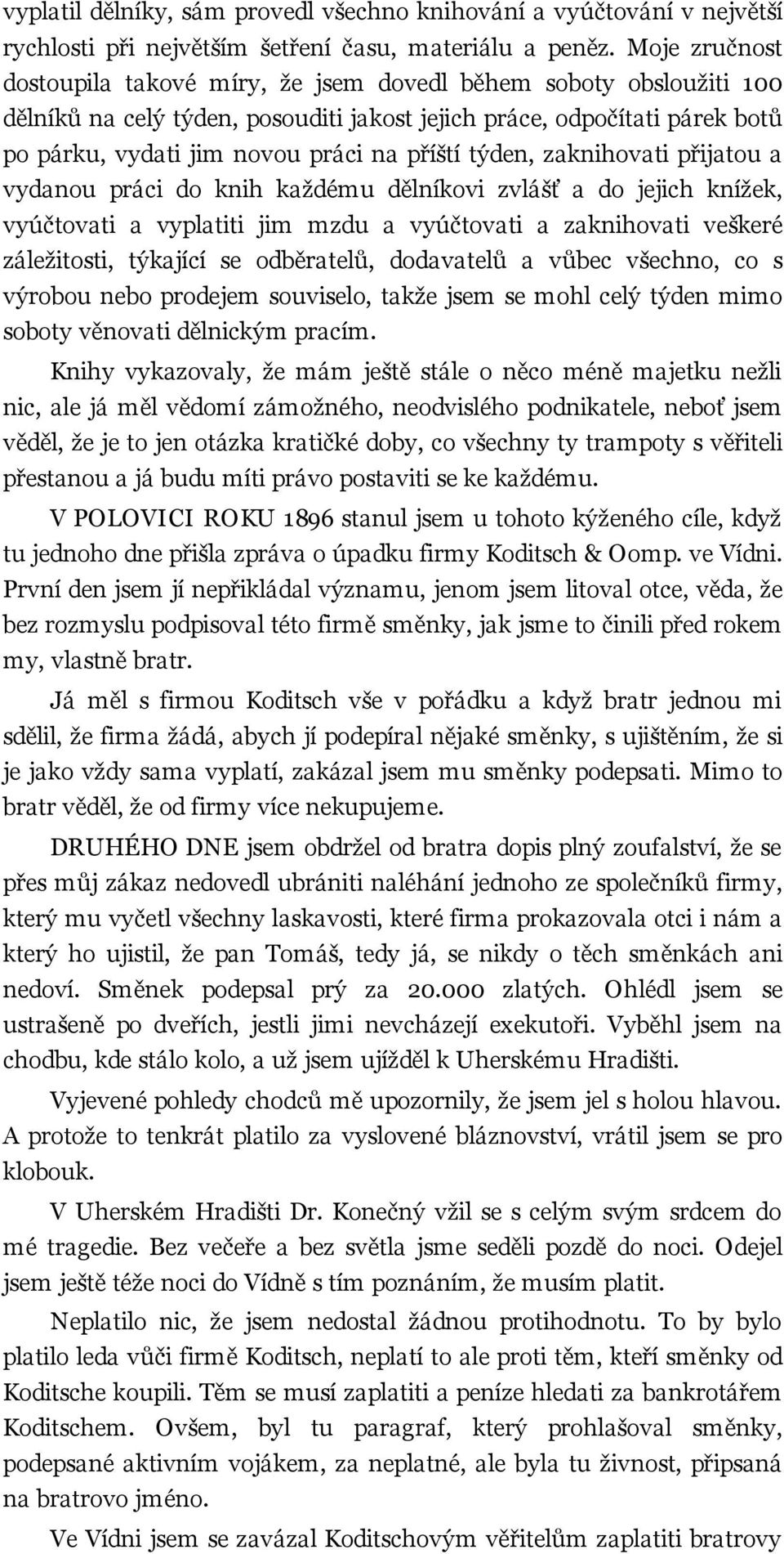 týden, zaknihovati přijatou a vydanou práci do knih každému dělníkovi zvlášť a do jejich knížek, vyúčtovati a vyplatiti jim mzdu a vyúčtovati a zaknihovati veškeré záležitosti, týkající se