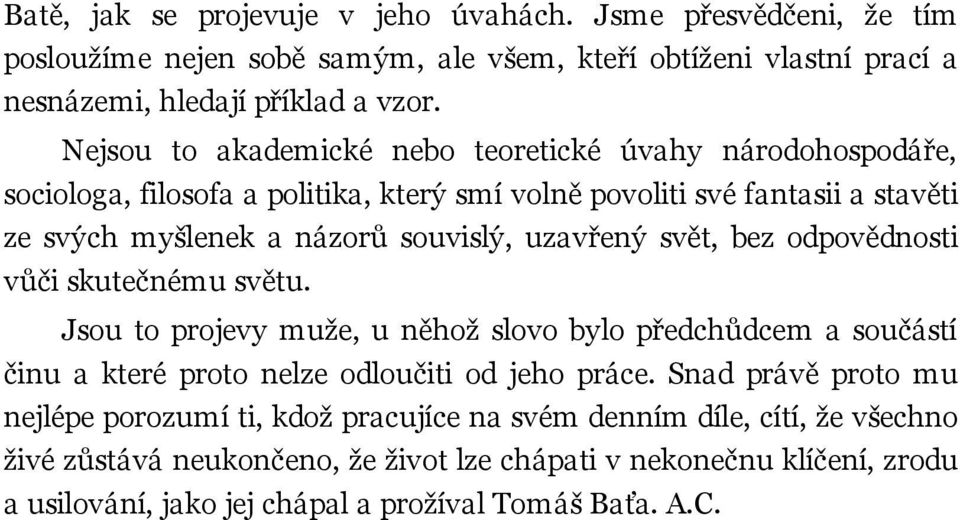 uzavřený svět, bez odpovědnosti vůči skutečnému světu. Jsou to projevy muže, u něhož slovo bylo předchůdcem a součástí činu a které proto nelze odloučiti od jeho práce.