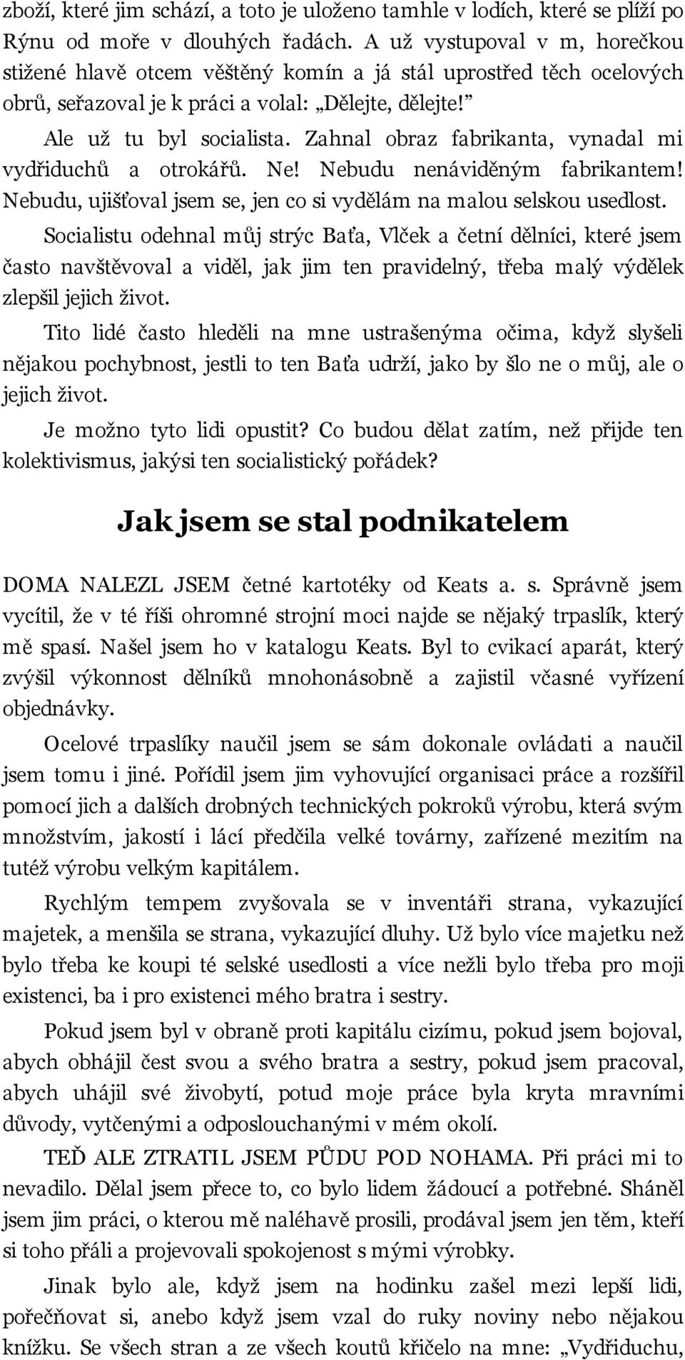 Zahnal obraz fabrikanta, vynadal mi vydřiduchů a otrokářů. Ne! Nebudu nenáviděným fabrikantem! Nebudu, ujišťoval jsem se, jen co si vydělám na malou selskou usedlost.